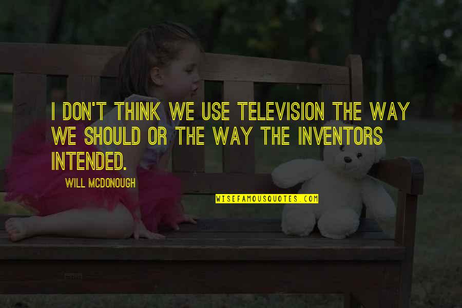 Way We Think Quotes By Will McDonough: I don't think we use television the way