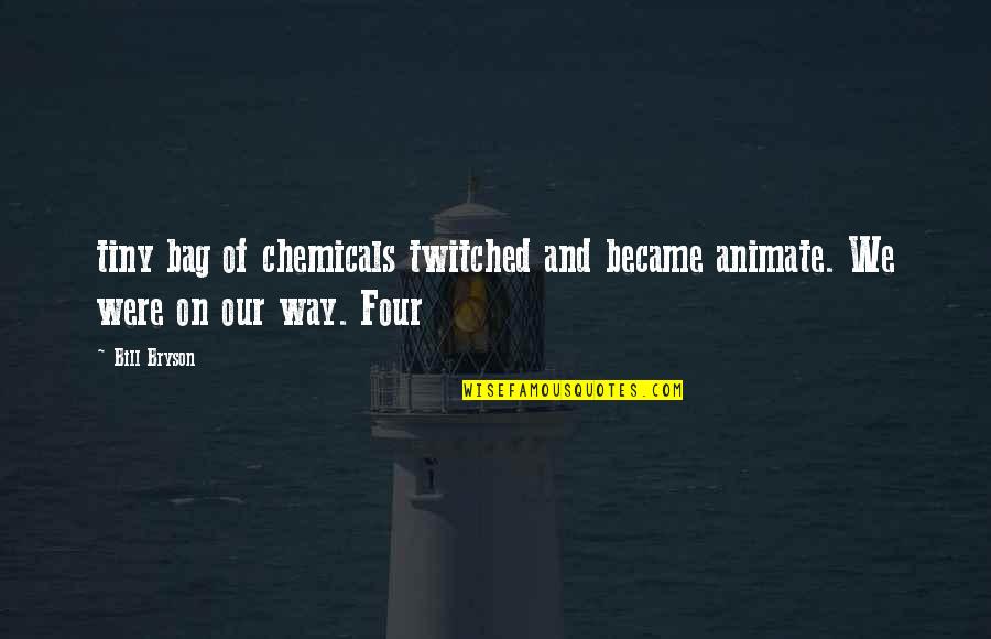 Way We Were Quotes By Bill Bryson: tiny bag of chemicals twitched and became animate. Way We Were Quotes By Bill Bryson: tiny bag of chemicals twitched and became animate.