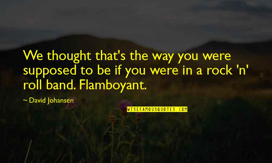 Way We Were Quotes By David Johansen: We thought that's the way you were supposed Way We Were Quotes By David Johansen: We thought that's the way you were supposed