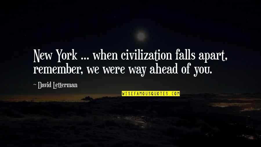 Way We Were Quotes By David Letterman: New York ... when civilization falls apart, remember, Way We Were Quotes By David Letterman: New York ... when civilization falls apart, remember,