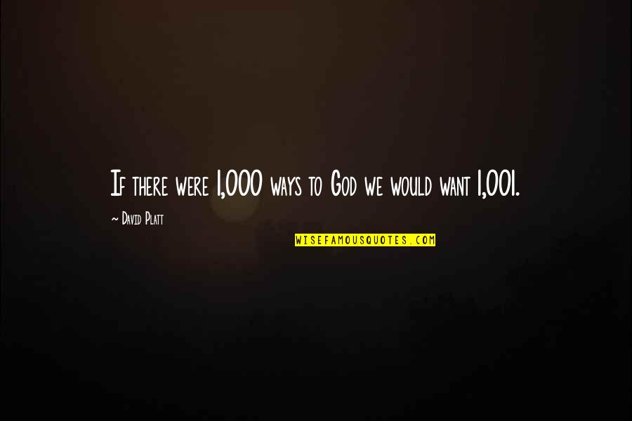 Way We Were Quotes By David Platt: If there were 1,000 ways to God we