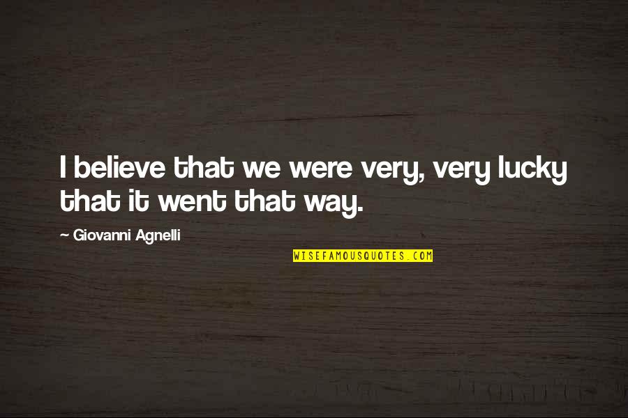 Way We Were Quotes By Giovanni Agnelli: I believe that we were very, very lucky