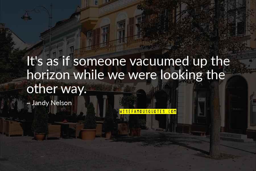 Way We Were Quotes By Jandy Nelson: It's as if someone vacuumed up the horizon Way We Were Quotes By Jandy Nelson: It's as if someone vacuumed up the horizon