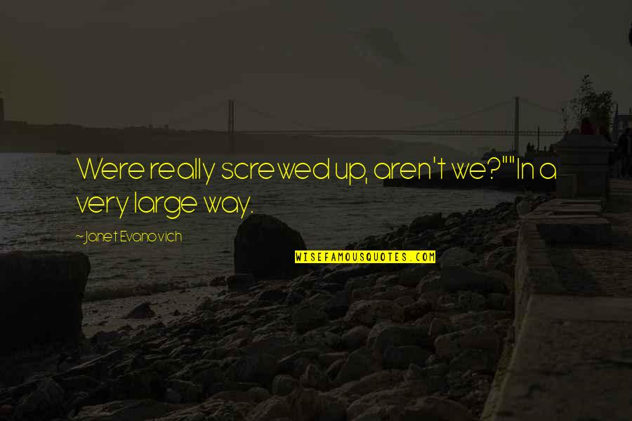 Way We Were Quotes By Janet Evanovich: Were really screwed up, aren't we?""In a very