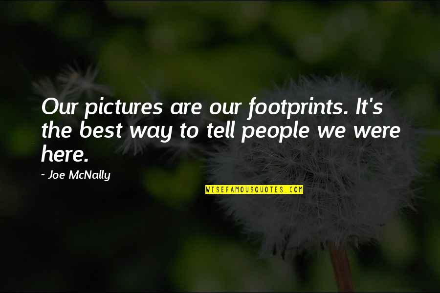 Way We Were Quotes By Joe McNally: Our pictures are our footprints. It's the best Way We Were Quotes By Joe McNally: Our pictures are our footprints. It's the best