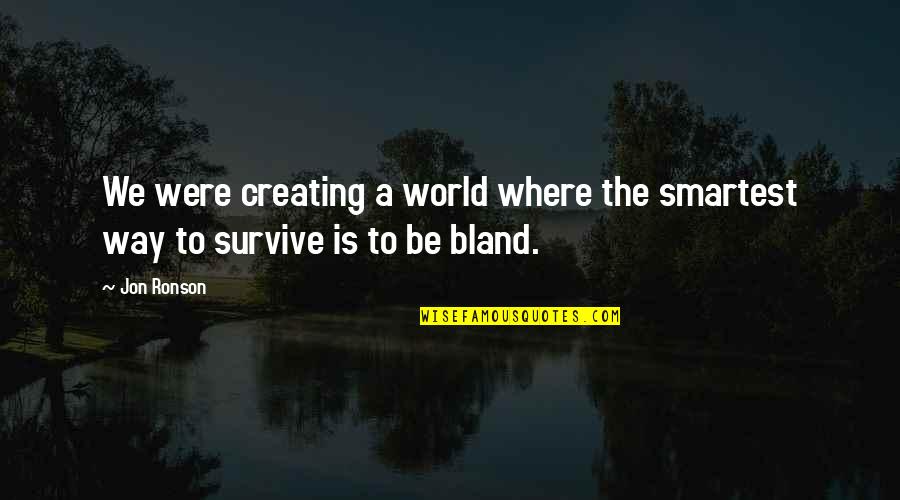 Way We Were Quotes By Jon Ronson: We were creating a world where the smartest Way We Were Quotes By Jon Ronson: We were creating a world where the smartest