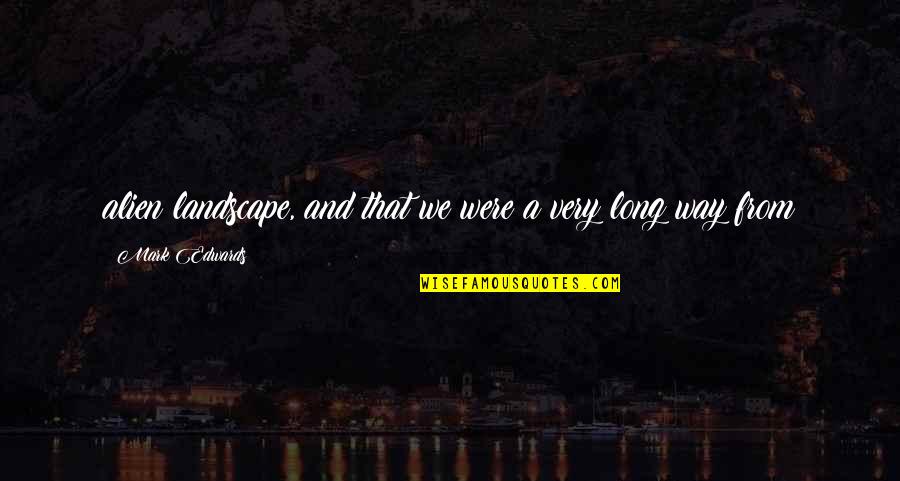 Way We Were Quotes By Mark Edwards: alien landscape, and that we were a very Way We Were Quotes By Mark Edwards: alien landscape, and that we were a very