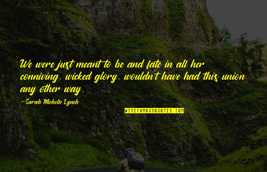 Way We Were Quotes By Sarah Michelle Lynch: We were just meant to be and fate Way We Were Quotes By Sarah Michelle Lynch: We were just meant to be and fate