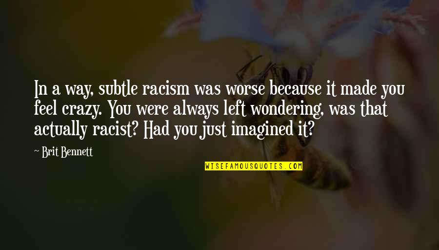 Way Were Were Quotes By Brit Bennett: In a way, subtle racism was worse because Way Were Were Quotes By Brit Bennett: In a way, subtle racism was worse because