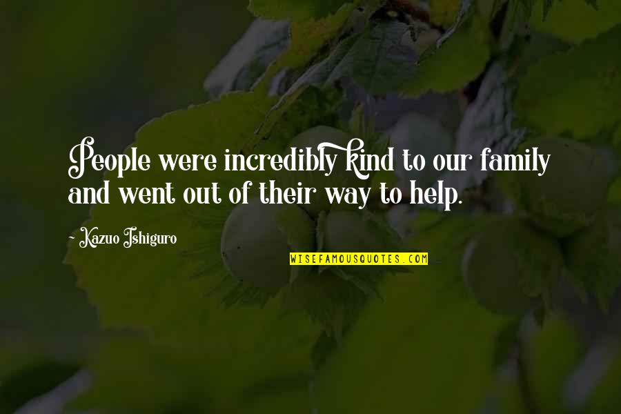 Way Were Were Quotes By Kazuo Ishiguro: People were incredibly kind to our family and