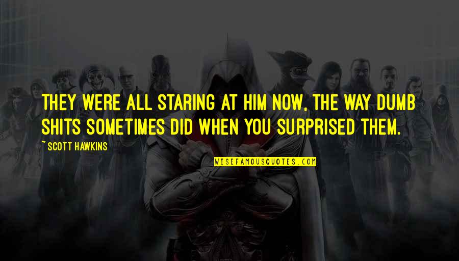 Way Were Were Quotes By Scott Hawkins: They were all staring at him now, the Way Were Were Quotes By Scott Hawkins: They were all staring at him now, the