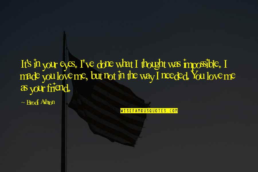 Way You Love Me Quotes By Brodi Ashton: It's in your eyes. I've done what I