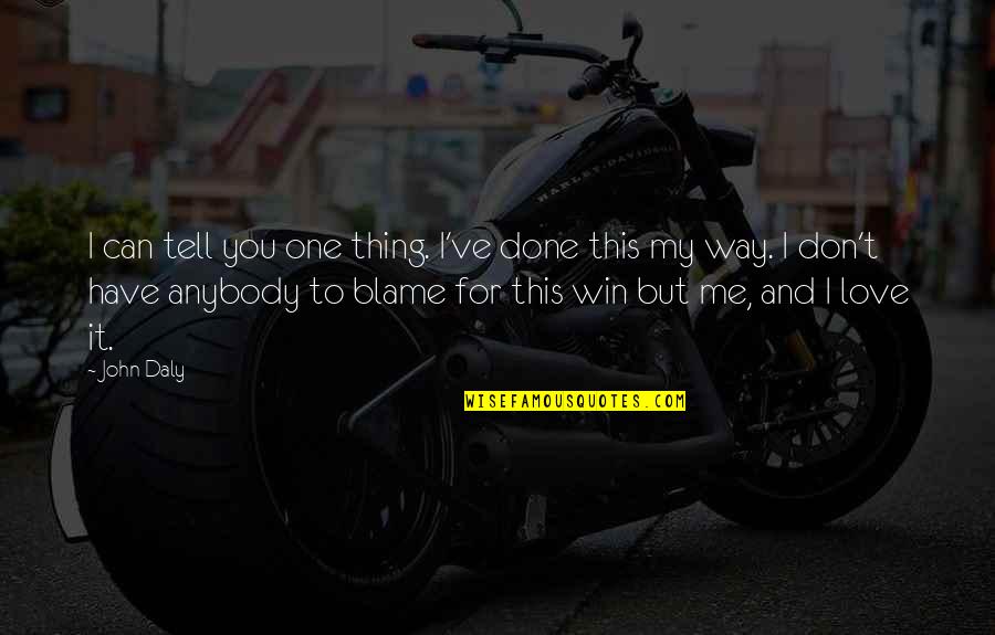 Way You Love Me Quotes By John Daly: I can tell you one thing. I've done