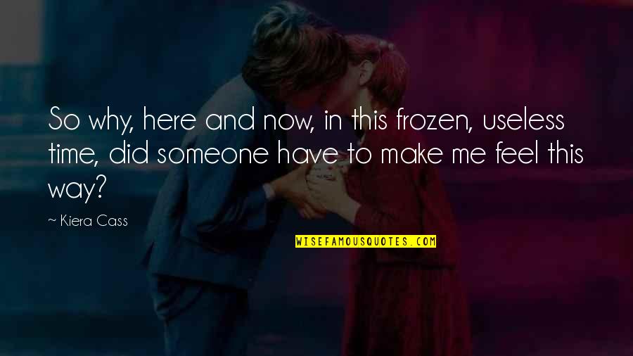 Way You Make Me Feel Quotes By Kiera Cass: So why, here and now, in this frozen,