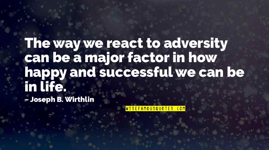 Way You React Quotes By Joseph B. Wirthlin: The way we react to adversity can be
