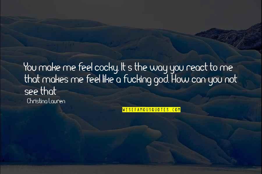 Way You See Me Quotes By Christina Lauren: You make me feel cocky. It's the way