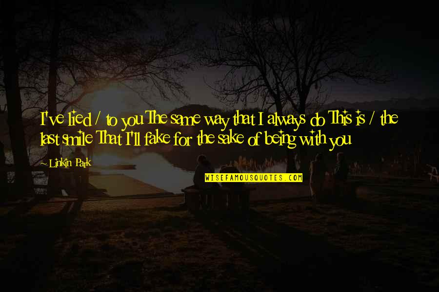 Way You Smile Quotes By Linkin Park: I've lied / to you The same way