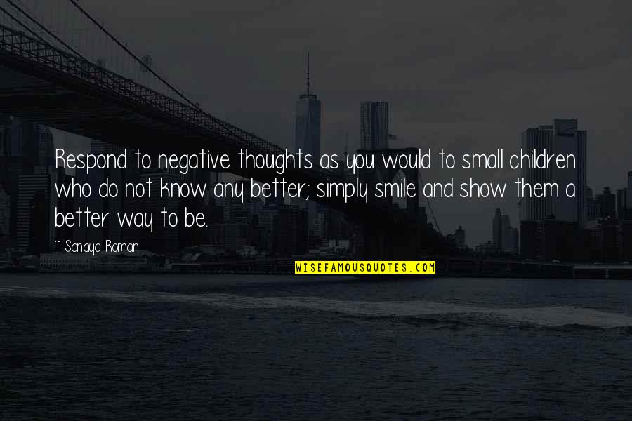 Way You Smile Quotes By Sanaya Roman: Respond to negative thoughts as you would to