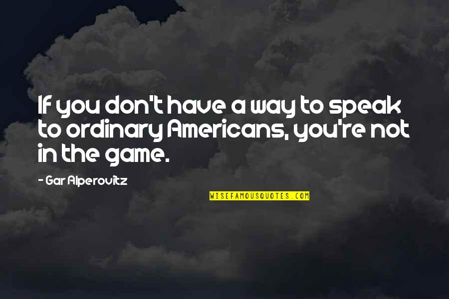 Way You Speak Quotes By Gar Alperovitz: If you don't have a way to speak