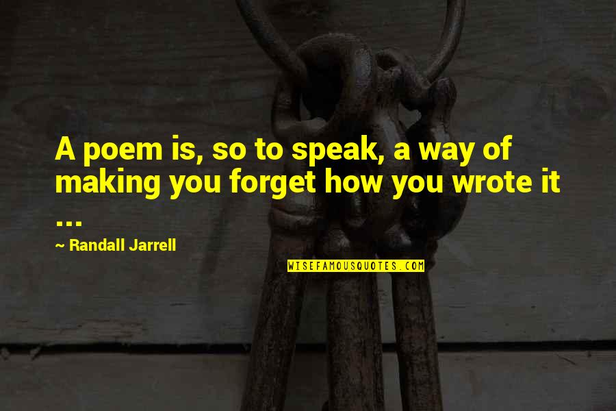Way You Speak Quotes By Randall Jarrell: A poem is, so to speak, a way