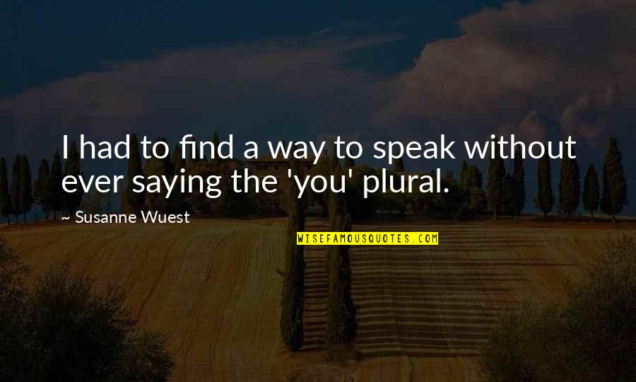 Way You Speak Quotes By Susanne Wuest: I had to find a way to speak