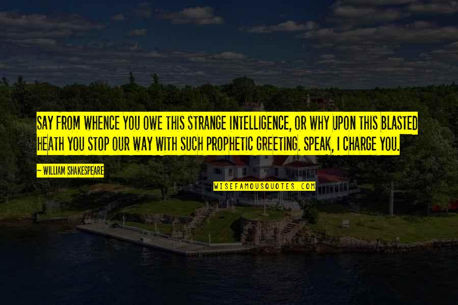 Way You Speak Quotes By William Shakespeare: Say from whence You owe this strange intelligence,