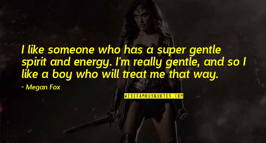 Way You Treat Me Quotes By Megan Fox: I like someone who has a super gentle