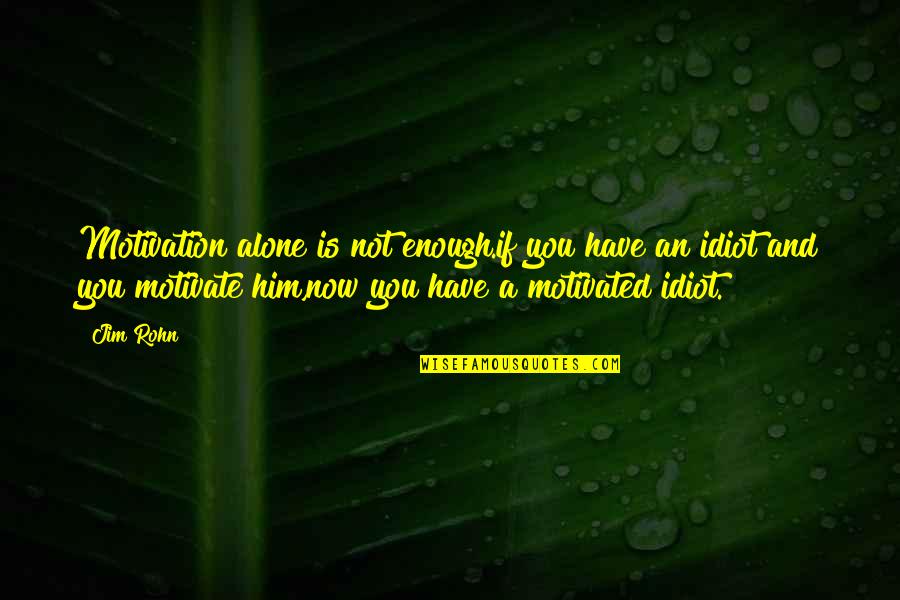 Wayan Quotes By Jim Rohn: Motivation alone is not enough.if you have an Wayan Quotes By Jim Rohn: Motivation alone is not enough.if you have an