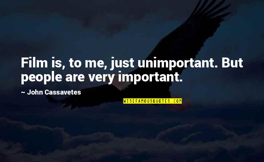 Wayan Quotes By John Cassavetes: Film is, to me, just unimportant. But people Wayan Quotes By John Cassavetes: Film is, to me, just unimportant. But people
