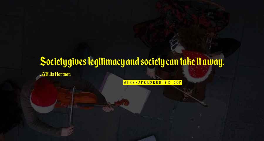 Wayans Brothers Show Quotes By Willis Harman: Society gives legitimacy and society can take it Wayans Brothers Show Quotes By Willis Harman: Society gives legitimacy and society can take it