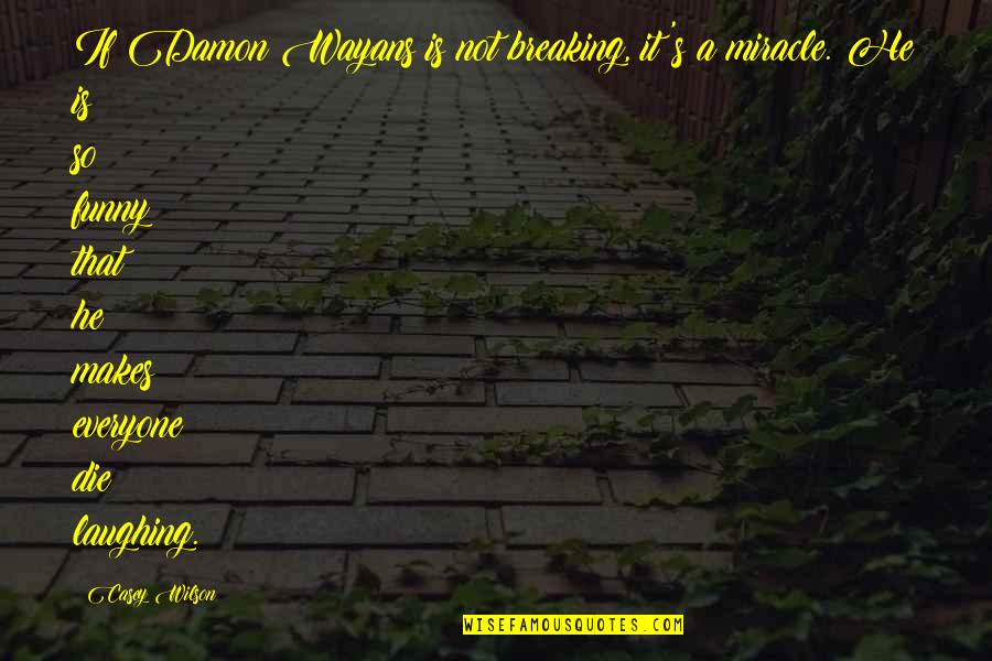 Wayans Quotes By Casey Wilson: If Damon Wayans is not breaking, it's a Wayans Quotes By Casey Wilson: If Damon Wayans is not breaking, it's a