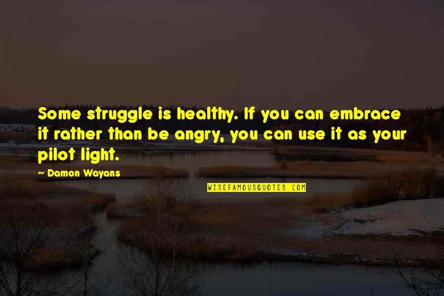 Wayans Quotes By Damon Wayans: Some struggle is healthy. If you can embrace Wayans Quotes By Damon Wayans: Some struggle is healthy. If you can embrace