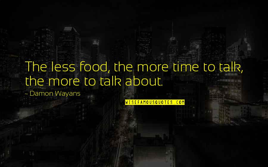 Wayans Quotes By Damon Wayans: The less food, the more time to talk,