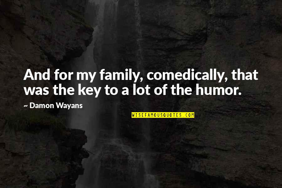 Wayans Quotes By Damon Wayans: And for my family, comedically, that was the