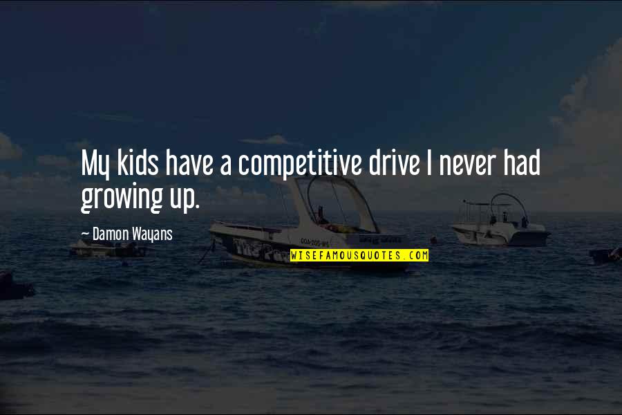 Wayans Quotes By Damon Wayans: My kids have a competitive drive I never Wayans Quotes By Damon Wayans: My kids have a competitive drive I never