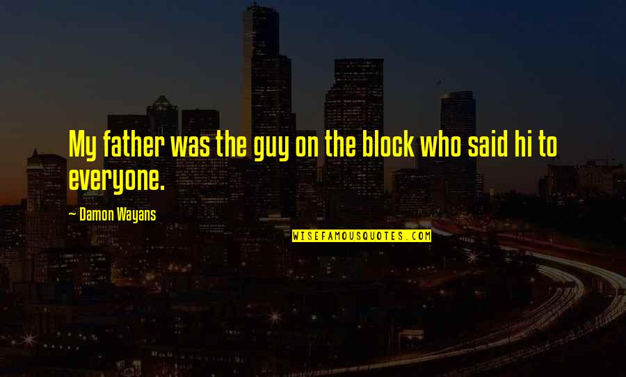 Wayans Quotes By Damon Wayans: My father was the guy on the block Wayans Quotes By Damon Wayans: My father was the guy on the block