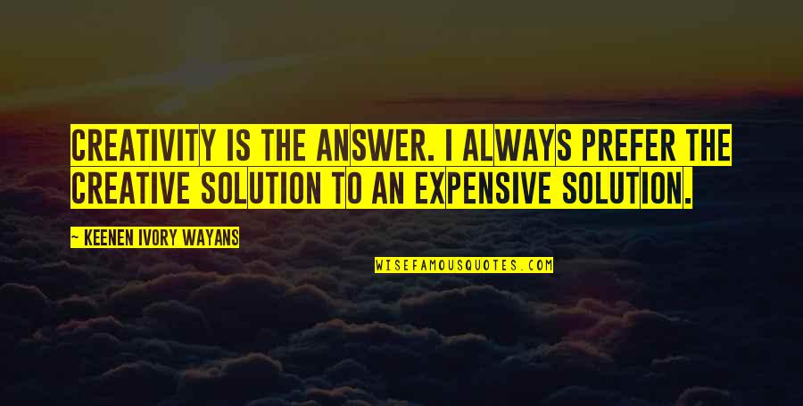 Wayans Quotes By Keenen Ivory Wayans: Creativity is the answer. I always prefer the Wayans Quotes By Keenen Ivory Wayans: Creativity is the answer. I always prefer the