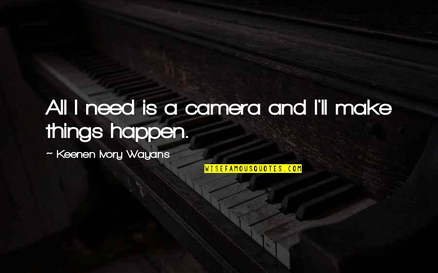 Wayans Quotes By Keenen Ivory Wayans: All I need is a camera and I'll Wayans Quotes By Keenen Ivory Wayans: All I need is a camera and I'll