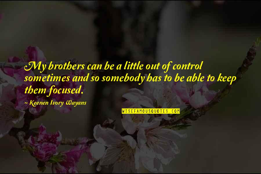Wayans Quotes By Keenen Ivory Wayans: My brothers can be a little out of Wayans Quotes By Keenen Ivory Wayans: My brothers can be a little out of