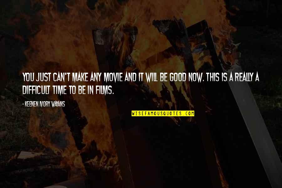 Wayans Quotes By Keenen Ivory Wayans: You just can't make any movie and it Wayans Quotes By Keenen Ivory Wayans: You just can't make any movie and it