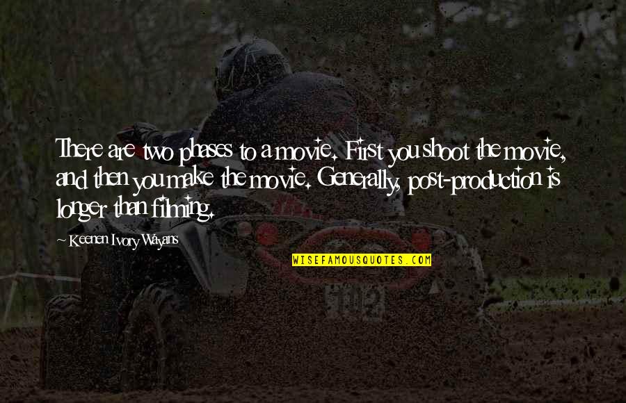 Wayans Quotes By Keenen Ivory Wayans: There are two phases to a movie. First Wayans Quotes By Keenen Ivory Wayans: There are two phases to a movie. First