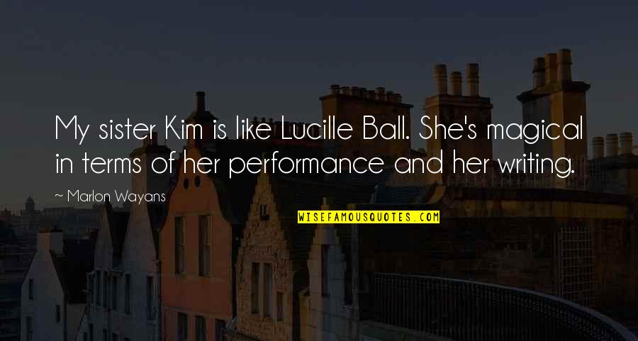 Wayans Quotes By Marlon Wayans: My sister Kim is like Lucille Ball. She's Wayans Quotes By Marlon Wayans: My sister Kim is like Lucille Ball. She's