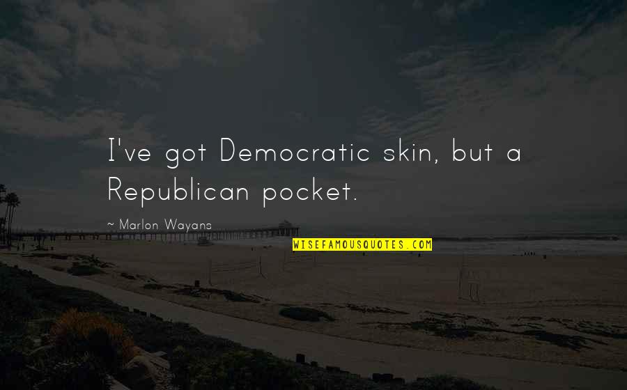 Wayans Quotes By Marlon Wayans: I've got Democratic skin, but a Republican pocket. Wayans Quotes By Marlon Wayans: I've got Democratic skin, but a Republican pocket.