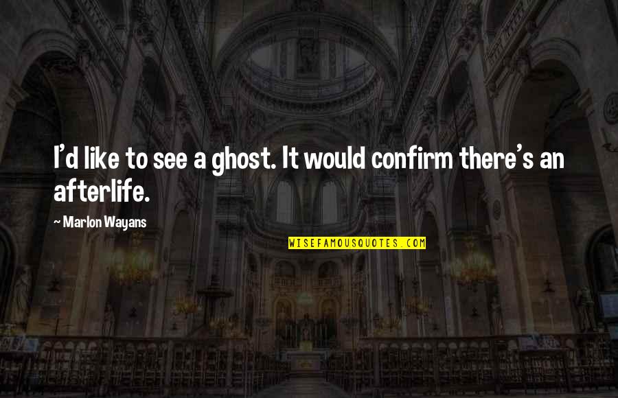 Wayans Quotes By Marlon Wayans: I'd like to see a ghost. It would Wayans Quotes By Marlon Wayans: I'd like to see a ghost. It would