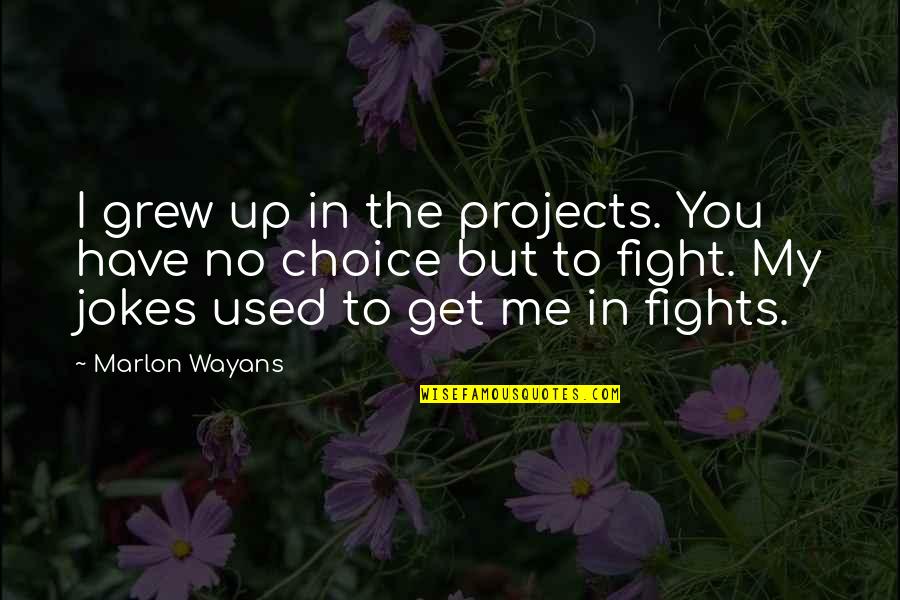 Wayans Quotes By Marlon Wayans: I grew up in the projects. You have Wayans Quotes By Marlon Wayans: I grew up in the projects. You have