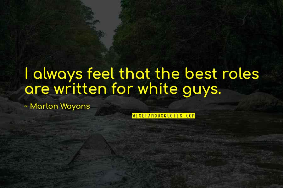 Wayans Quotes By Marlon Wayans: I always feel that the best roles are Wayans Quotes By Marlon Wayans: I always feel that the best roles are