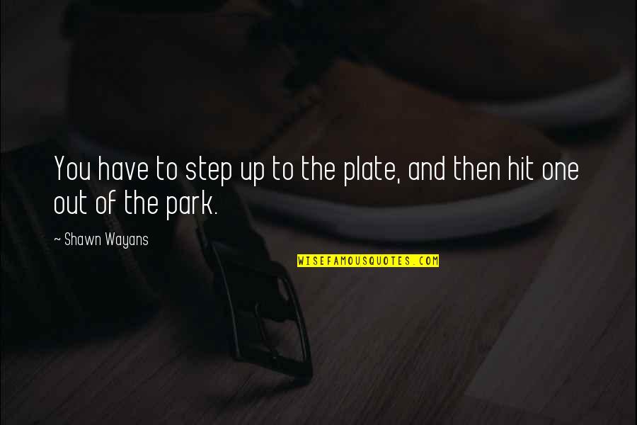 Wayans Quotes By Shawn Wayans: You have to step up to the plate,