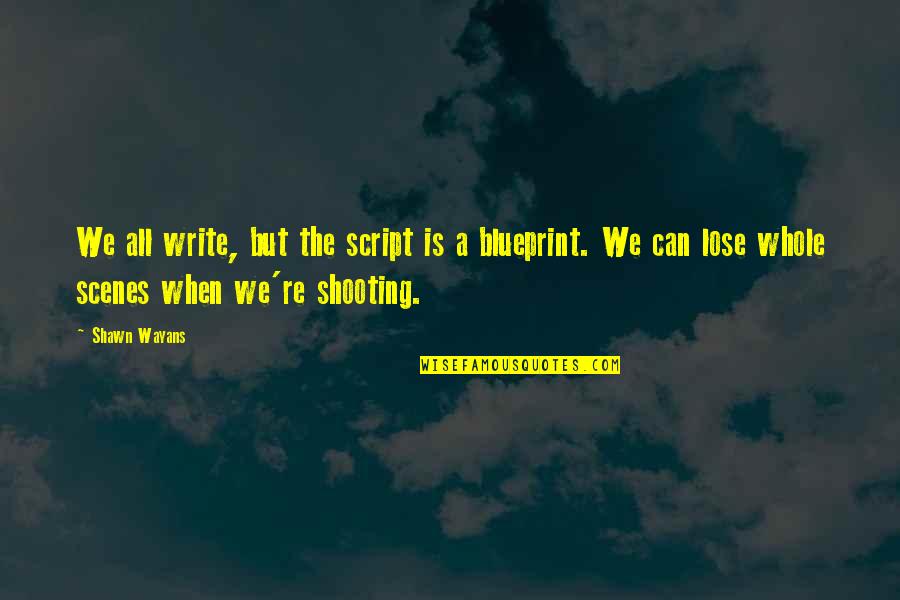 Wayans Quotes By Shawn Wayans: We all write, but the script is a Wayans Quotes By Shawn Wayans: We all write, but the script is a