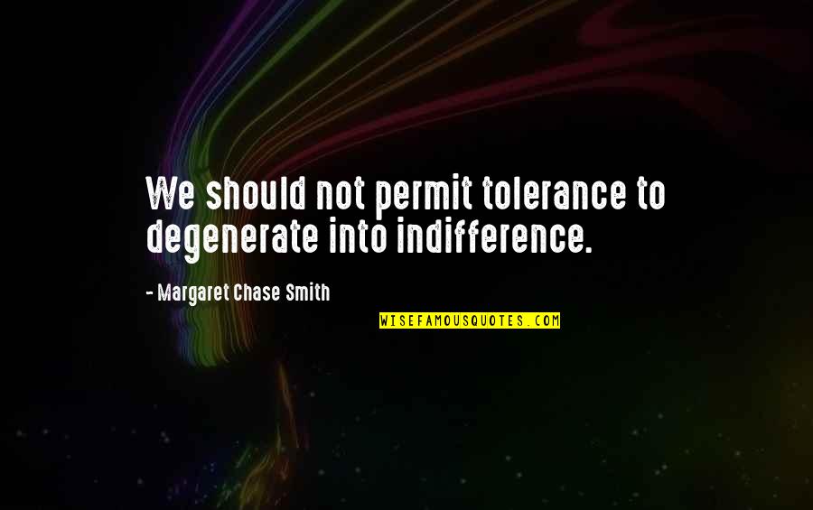Waybright School Quotes By Margaret Chase Smith: We should not permit tolerance to degenerate into Waybright School Quotes By Margaret Chase Smith: We should not permit tolerance to degenerate into