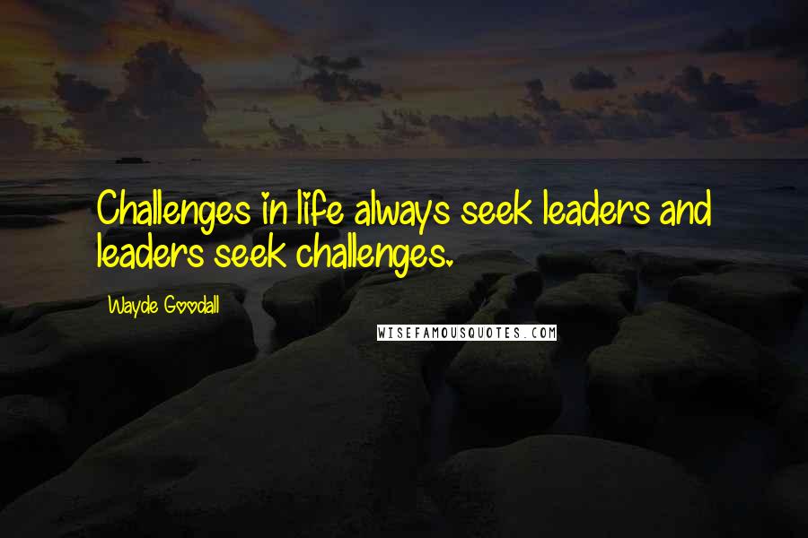 Wayde Goodall quotes: Challenges in life always seek leaders and leaders seek challenges.